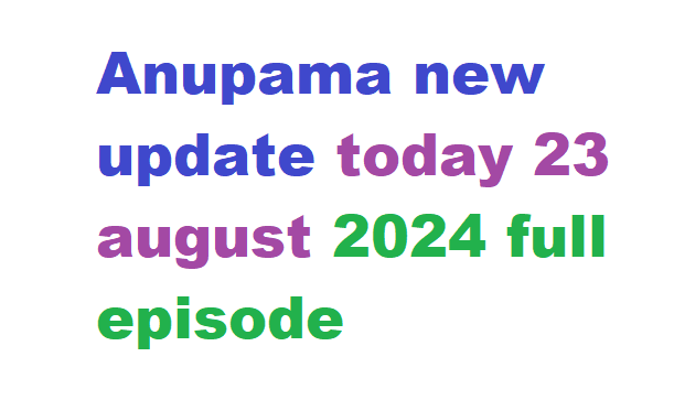 Anupama new update today 23 august 2024 full episode