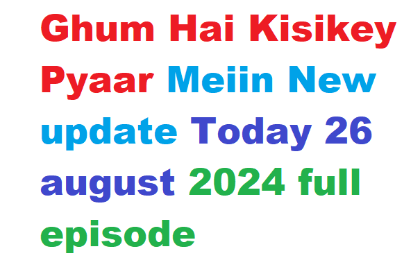 Ghum Hai Kisikey Pyaar Meiin New update Today 26 august 2024 full episode