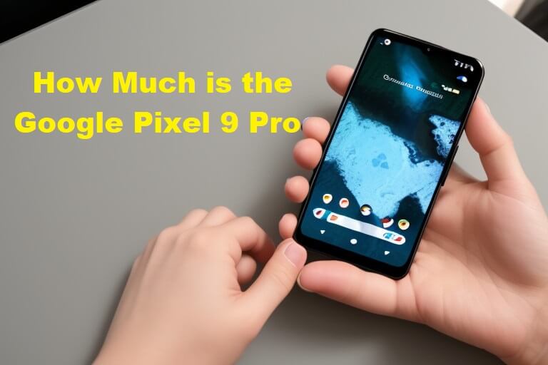 How Much is the Google Pixel 9 Pro