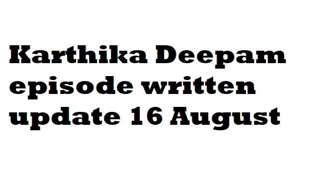 Karthika Deepam episode written update 16 August 2024