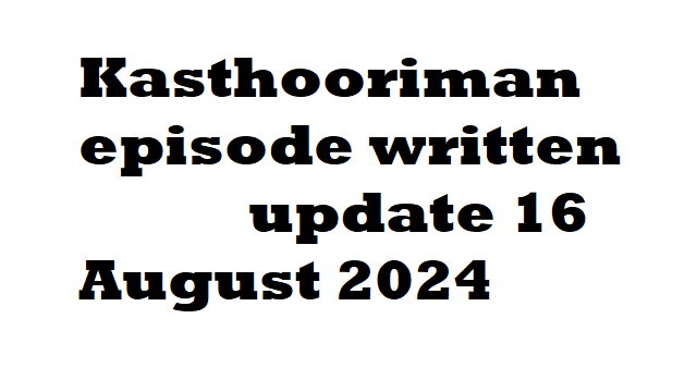 Kasthooriman episode written update 16 August 2024