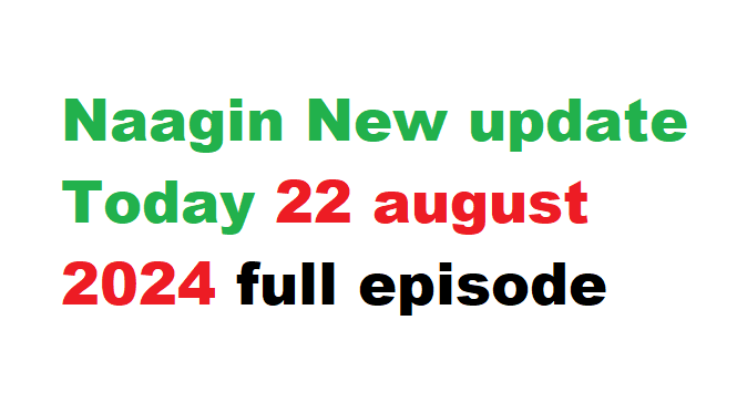 Naagin New update Today 22 august 2024 full episode