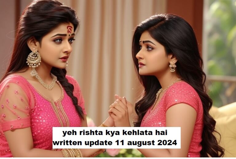 yeh rishta kya kehlata hai written update 11 august 2024