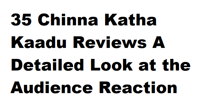 35 Chinna Katha Kaadu Reviews A Detailed Look at the Audience Reaction