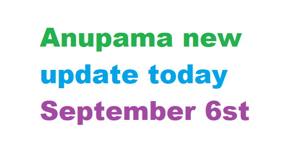 Anupama new update today September 6st 2024