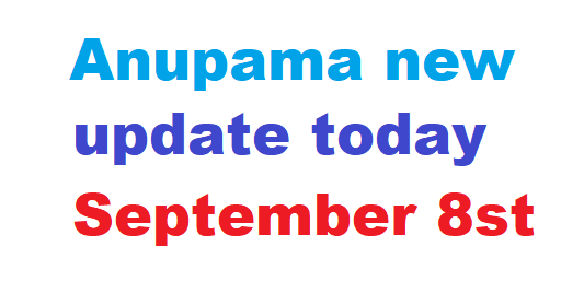 Anupama new update today September 8st 2024