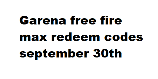 Garena free fire max redeem codes september 30th 2024