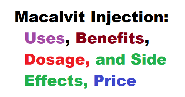 Macalvit Injection: Uses, Benefits, Dosage, and Side Effects, Price