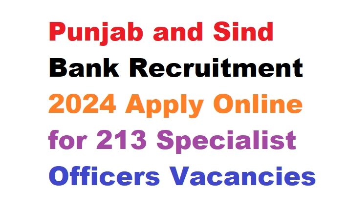 Punjab and Sind Bank Recruitment 2024 Apply Online for 213 Specialist Officers Vacancies