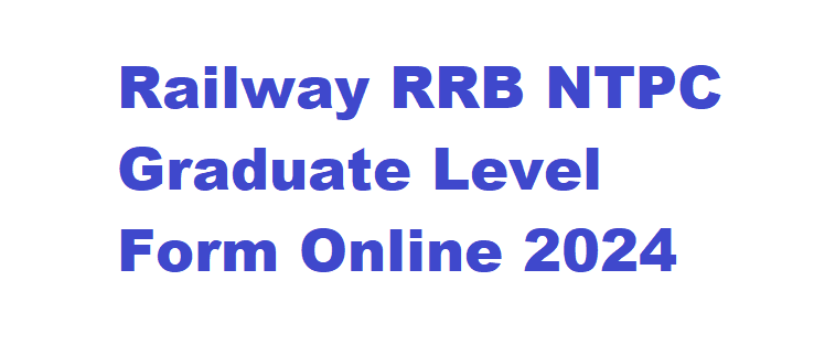 Railway RRB NTPC Graduate Level Form Online 2024