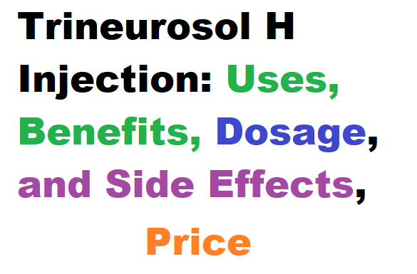 Trineurosol H Injection: Uses, Benefits, Dosage, and Side Effects, Price