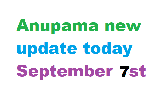 Anupama new update today September 7st 2024